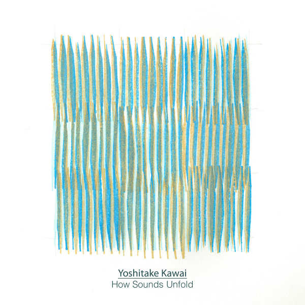 YOSHITAKE KAWAI : How Sounds Unfold