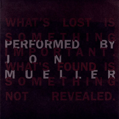 JON MUELLER : What’s Lost Is Something Important. What’s Found Is Something Not Revealed.