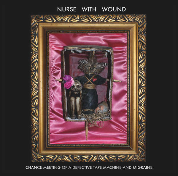 NURSE WITH WOUND : Chance Meeting Of A Defective Tape Machine And Migraine