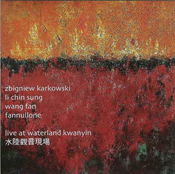 ZBIGNIEW KARKOWSKI / LI CHIN SUNG / WANG FAN / FANNULLONE : Live At Waterland Kwanyin 水陆观音现场