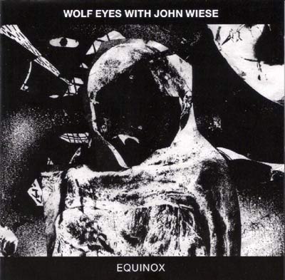 WOLF EYES WITH JOHN WIESE : Equinox