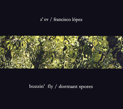 Z’EV / FRANCISCO LOPEZ : Buzzin' Fly / Dormant Spores