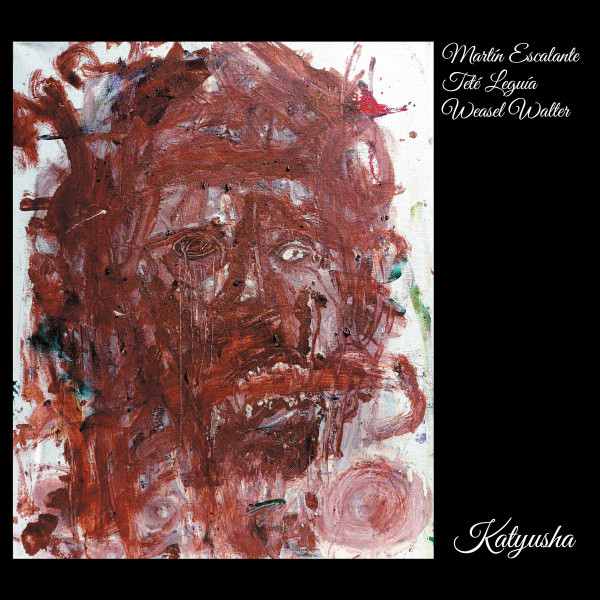 MARTÍN ESCALANTE / TETÉ LEGUIA / WEASEL WALTER : Katyusha - ウインドウを閉じる