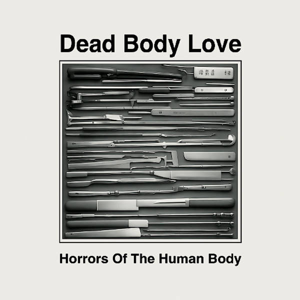 DEAD BODY LOVE : Horrors Of The Human Body
