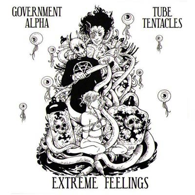 GOVERNMENT ALPHA / TUBE TENTACLES : Extreme Feelings