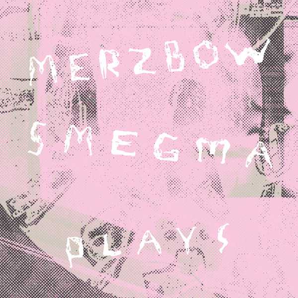 MERZBOW / SMEGMA : Plays