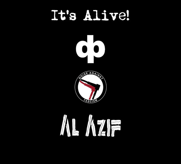DAVE PHILLIPS / NOISE AGAINST FASCISM / AL AZIF : It's Alive!