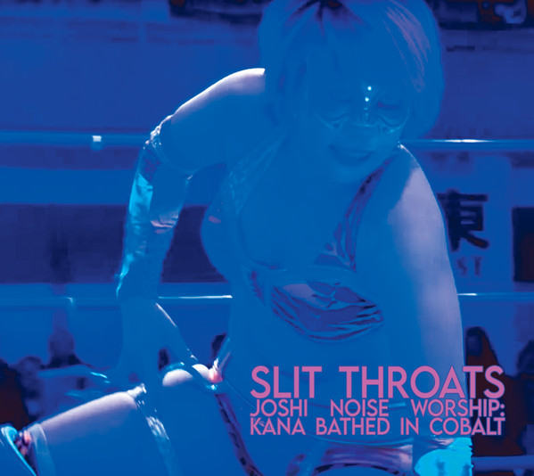 SLIT THROATS : Joshi Noise Worship - Kana Bathed In Cobalt