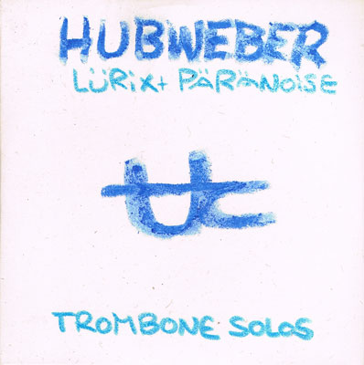 PAUL HUBWEBER : Lurix+ Paranoise Trombone Solos