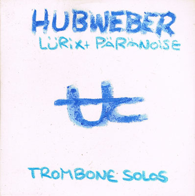 PAUL HUBWEBER : Lurix+ Paranoise Trombone Solos - ウインドウを閉じる