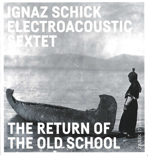 IGNAZ SCHICK ELECTROACOUSTIC SEXTET : The Return Of The Old School - ウインドウを閉じる