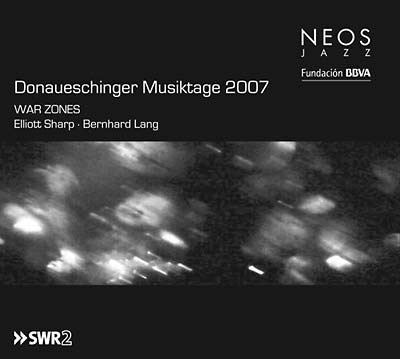 ELLIOTT SHARP / BERNHARD LANG : Donaueschinger Musiktage 2007 - War Zones