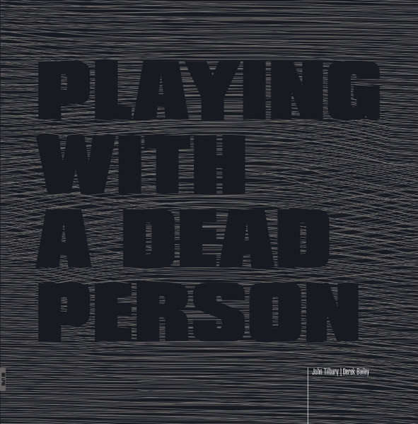 JOHN TILBURY / DEREK BAILEY : Playing With A Dead Person