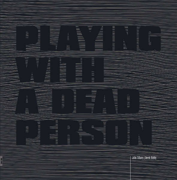 JOHN TILBURY / DEREK BAILEY : Playing With A Dead Person - Click Image to Close