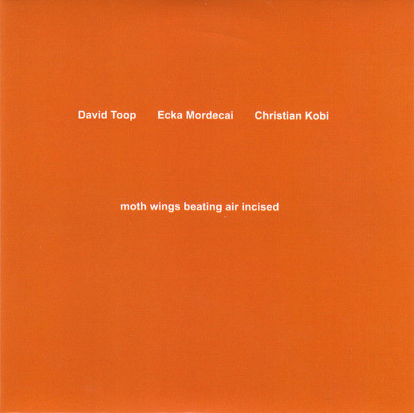 DAVID TOOP, ECKA MORDECAI, CHRISTIAN KOBI : Moth Wings Beating Air Incised