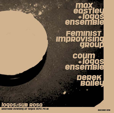 MAX EASTLEY / DEREK BAILEY / COUM / FEMINIST IMPROVISING GROUP : Another Evening at Logos 1974/79/81 - ウインドウを閉じる