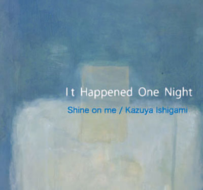 SHINE ON ME / KAZUYA ISHIGAMI : It Happened One Night - Click Image to Close