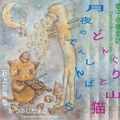 ISHIGAMI KAZUYA / KATSUFUJI TAMAKO : Electro Acoustic Fairy Tales "The Acorns & Wildcat" - "The Telegraph Poles on a Moonlit Night"