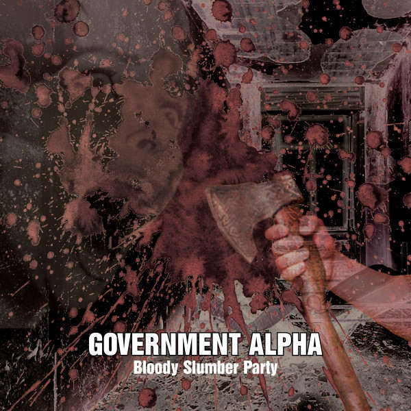 GOVERNMENT ALPHA : Bloody Slumber Party - Click Image to Close