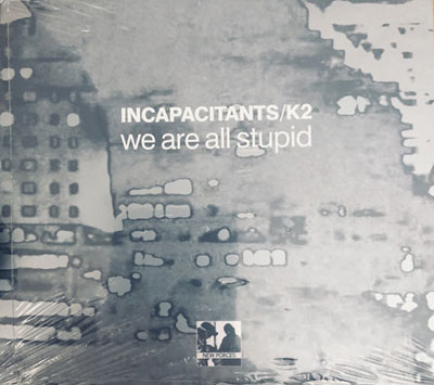 INCAPACITANTS / K2 : We Are All Stupid