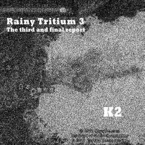 K2 : Rainy Tritium 3 - The 3rd and final report