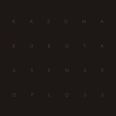 KAZUMA KUBOTA : A Sense Of Loss