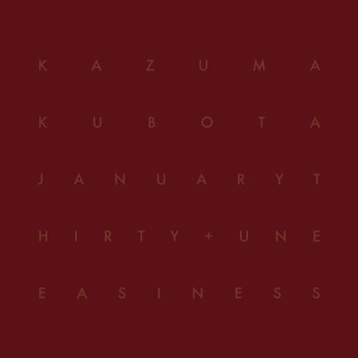 KAZUMA KUBOTA : January Thirty + Uneasiness