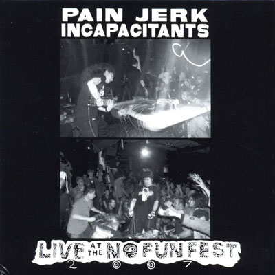 PAIN JERK / INCAPACITANTS : Live At The No Fun Fest 2007