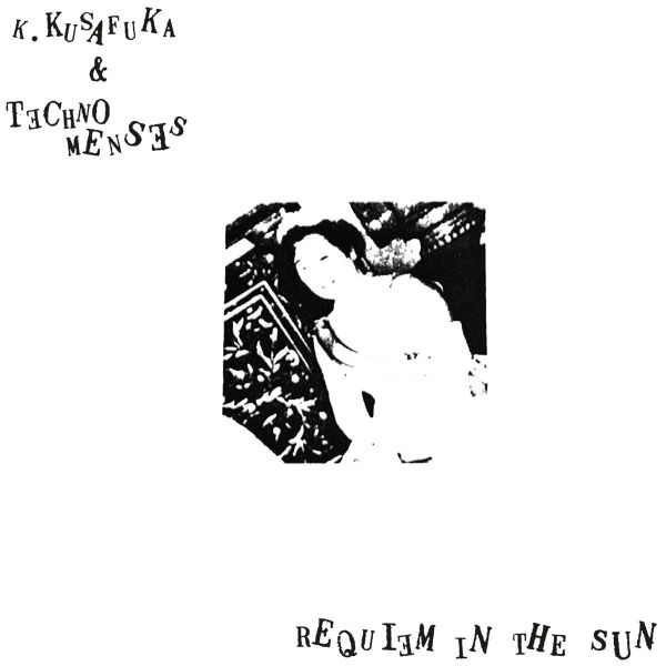 K. KUSAFUKA & TECHNO MENSES : Requiem In The Sun