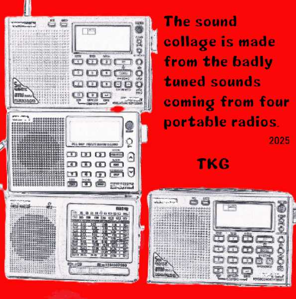 TKG : The sound collage is made from the badly tuned sounds coming from four portable radios.2025