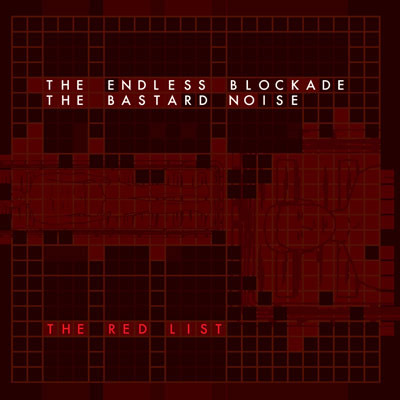 THE BASTARD NOISE / THE ENDLESS BLOCKADE : The Red List
