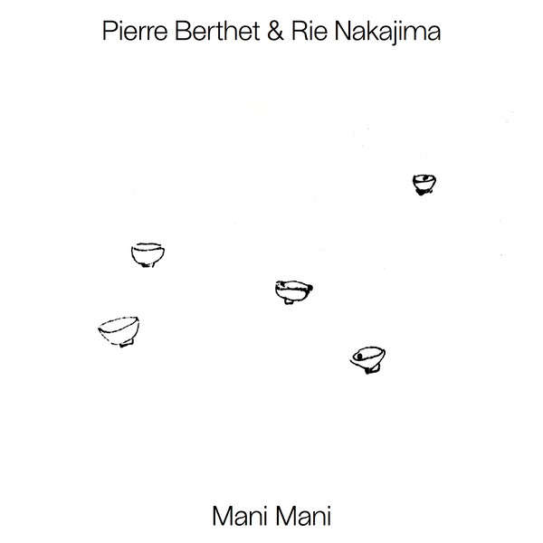 PIERRE BERTHET & RIE NAKAJIMA : Mani Mani