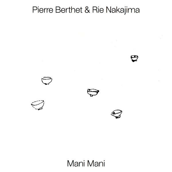 PIERRE BERTHET & RIE NAKAJIMA : Mani Mani - ウインドウを閉じる