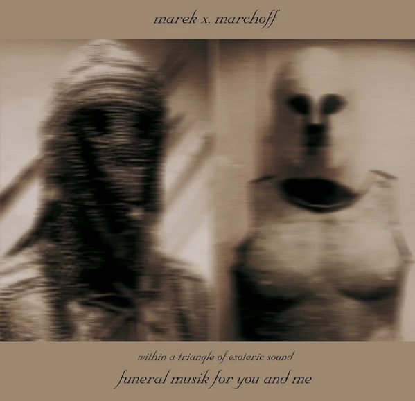 MAREK X. MARCHOFF : Funeral Musik for You and Me (Within a Triangle of Esoteric Sound)