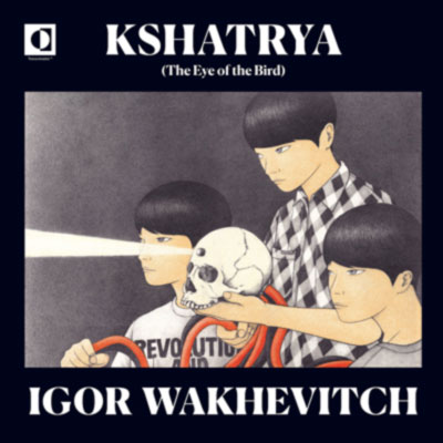 IGOR WAKHEVITCH : Kshatrya (The Eye Of The Bird)