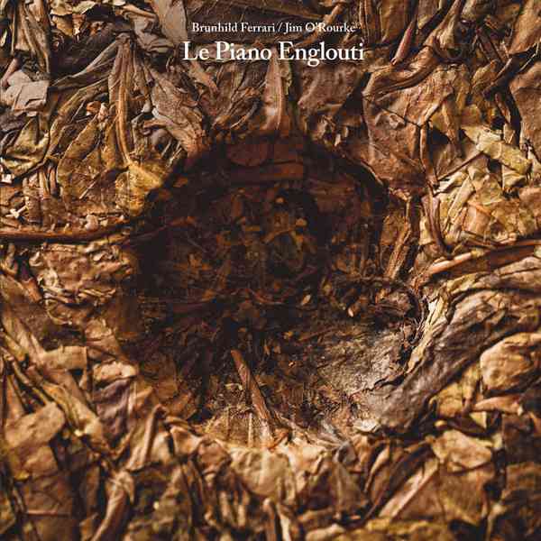 BRUNHILD FERRARI / JIM O'ROURKE : Le Piano Englouti