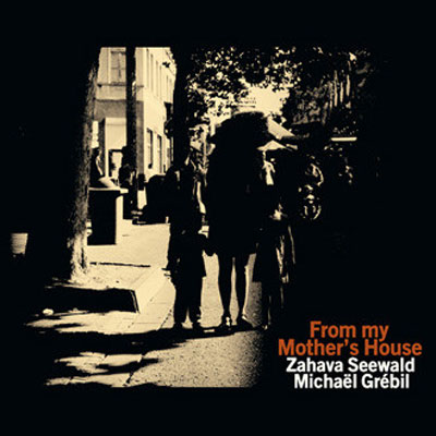 ZAHAVA SEEWALD + MICHAEL GREBIL : From My Mother's House - ウインドウを閉じる